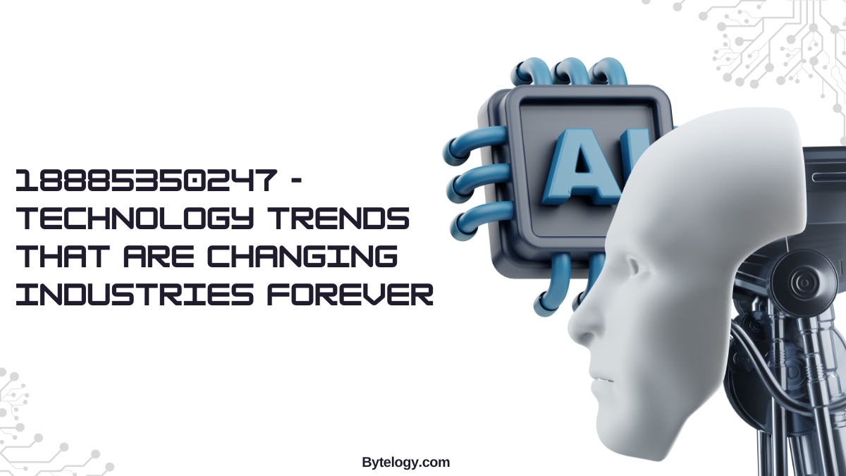 18885350247 – Technology Trends That Are Changing Industries Forever